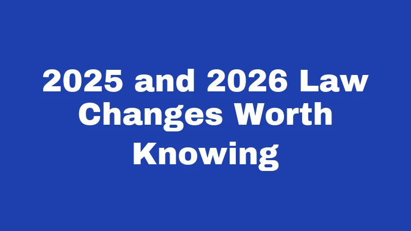 2025 and 2026 Law Changes Worth Knowing