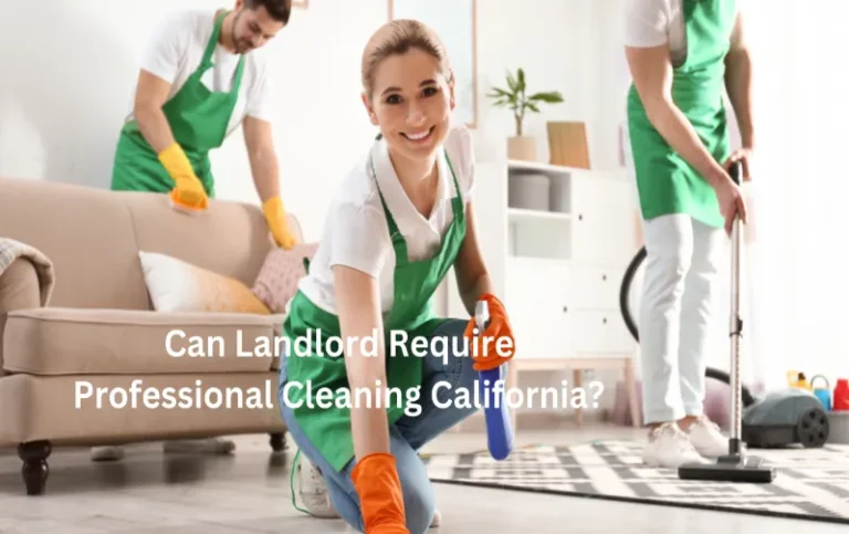 Can Landlord Require Professional Cleaning California? Discover the Essential Guidelines.