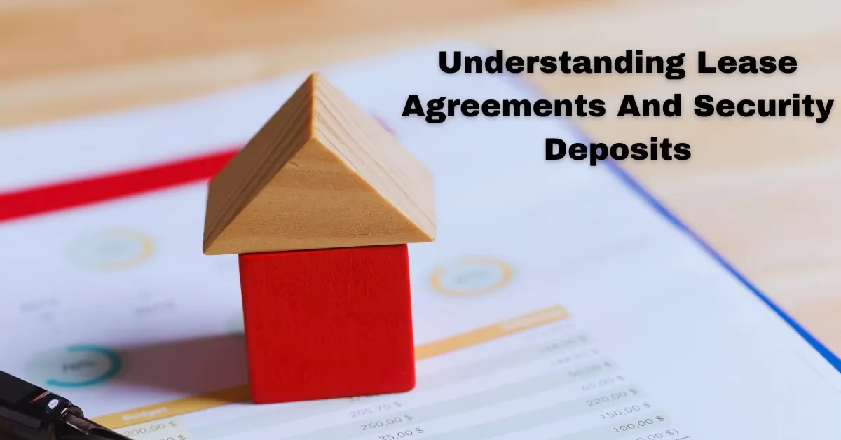 Understanding Lease Agreements And Security Deposits