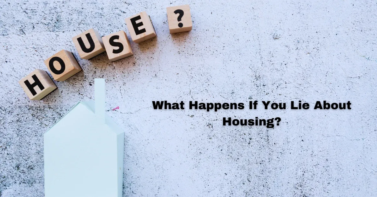 What Happens If You Lie About Housing