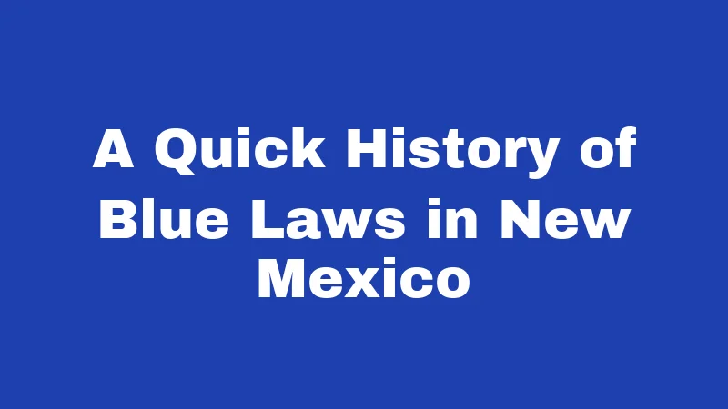 Blue Laws in New Mexico (2026): Sunday Rules That Finally Changed 1 A Quick History of Blue Laws in New Mexico