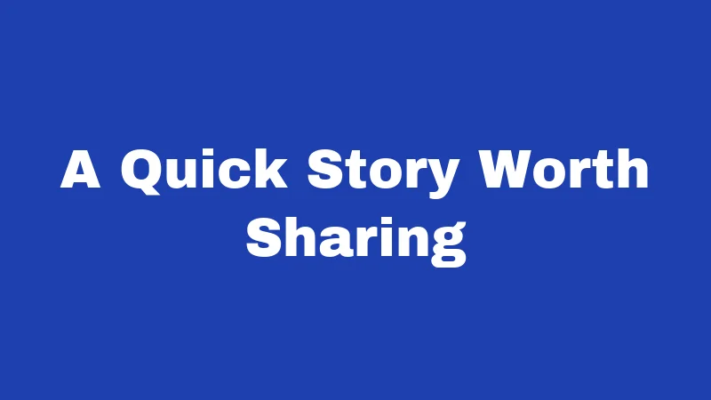 A Quick Story Worth Sharing