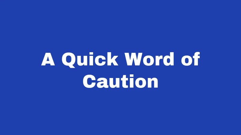 A Quick Word of Caution