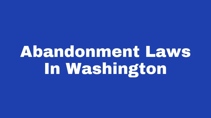 Abandonment Laws in Washington (2026): Rules That Catch People Off Guard 322 Abandonment Laws In Washington