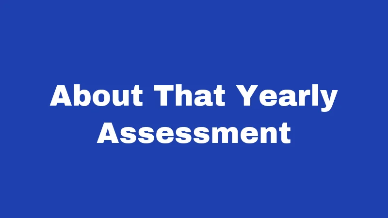 About That Yearly Assessment