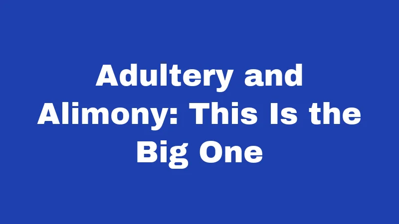 Adultery and Alimony: This Is the Big One