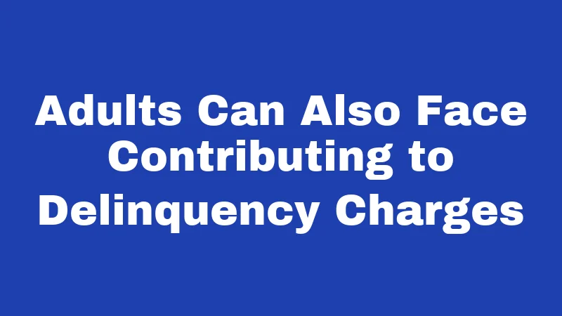 Adults Can Also Face Contributing to Delinquency Charges