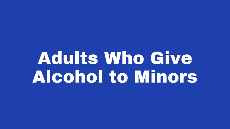 Adults Who Give Alcohol to Minors