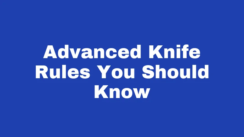 Advanced Knife Rules You Should Know