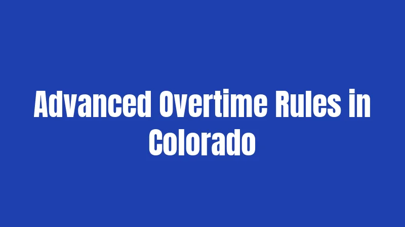 Advanced Overtime Rules in Colorado