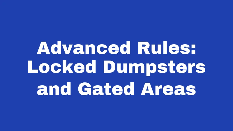 Advanced Rules: Locked Dumpsters and Gated Areas