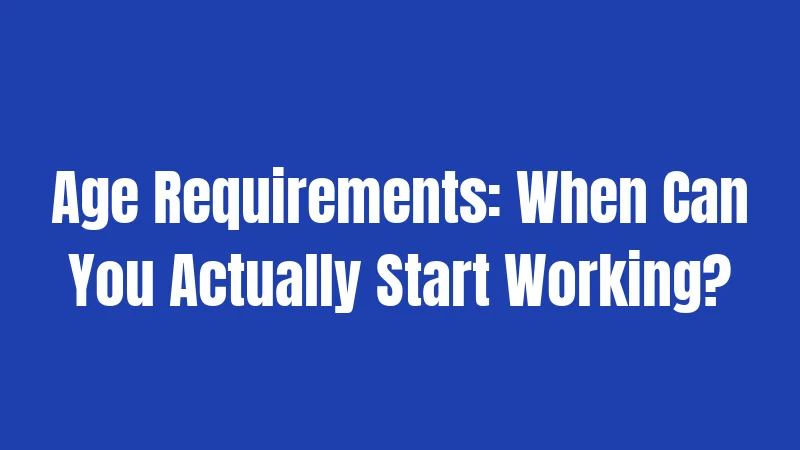 Age Requirements: When Can You Actually Start Working?