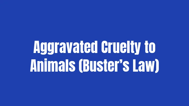 Aggravated Cruelty to Animals (Buster’s Law)