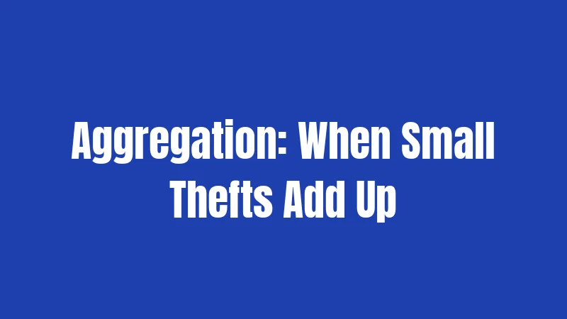 Aggregation: When Small Thefts Add Up