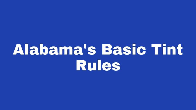 Window Tint Laws in Alabama (2026): Don't Get Pulled Over 1 Alabama's Basic Tint Rules