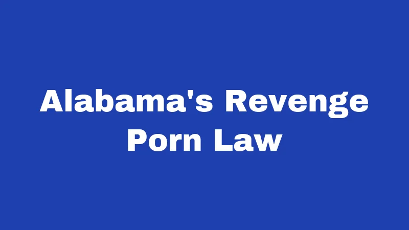 Sexting Laws in Alabama (2026): Fines, Felonies, and Your Rights 3 Alabama's Revenge Porn Law