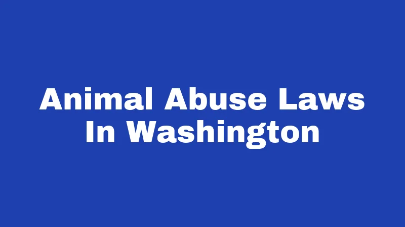 Animal Abuse Laws in Washington (2026): Teeth Behind the Rules 318 Animal Abuse Laws In Washington
