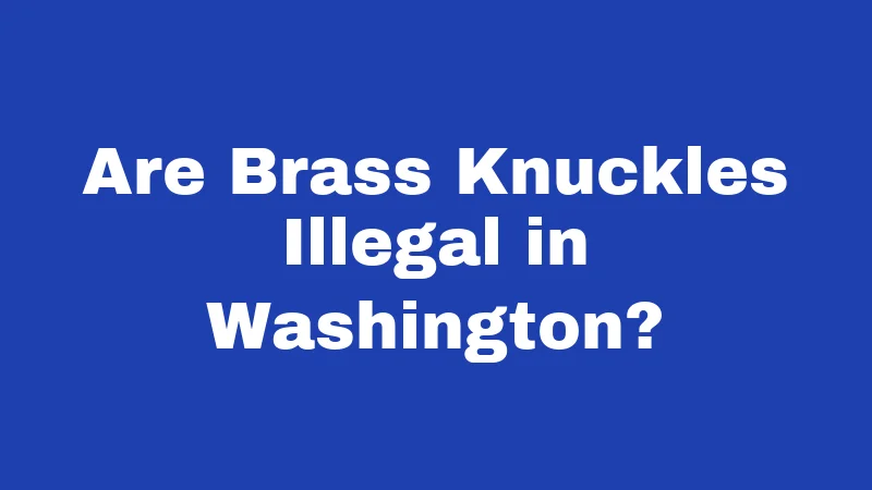Are Brass Knuckles Illegal in Washington?