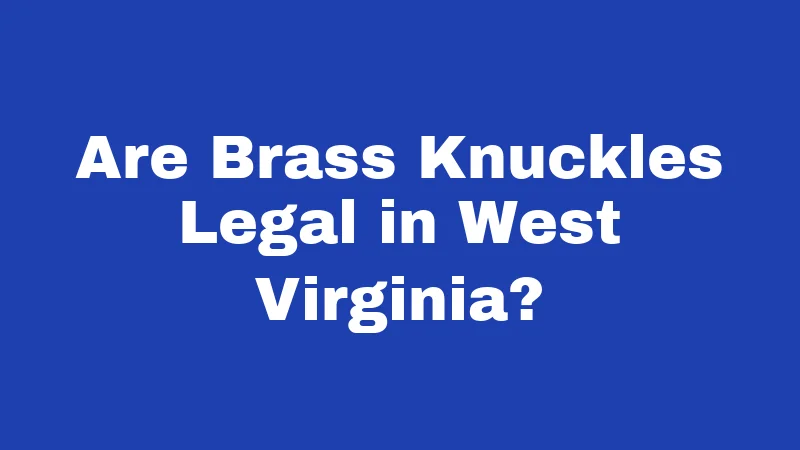 Brass Knuckle Laws in West Virginia (2026): The Surprising Truth 1 Are Brass Knuckles Legal in West Virginia?