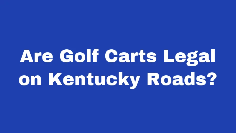 Are Golf Carts Legal on Kentucky Roads?