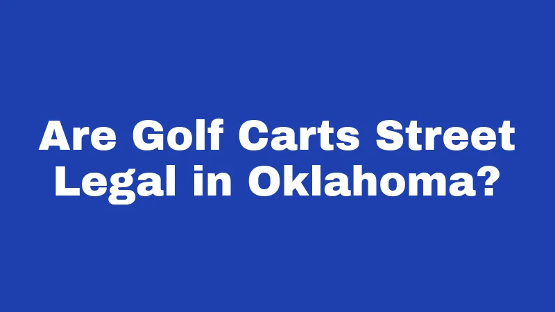 Golf Cart Laws in Oklahoma (2026): Rules Every Rider Must Know 1 Are Golf Carts Street Legal in Oklahoma?