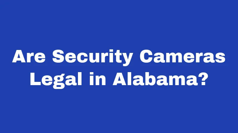 Are Security Cameras Legal in Alabama?