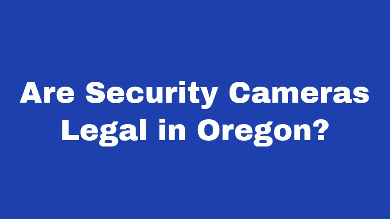 Are Security Cameras Legal in Oregon?