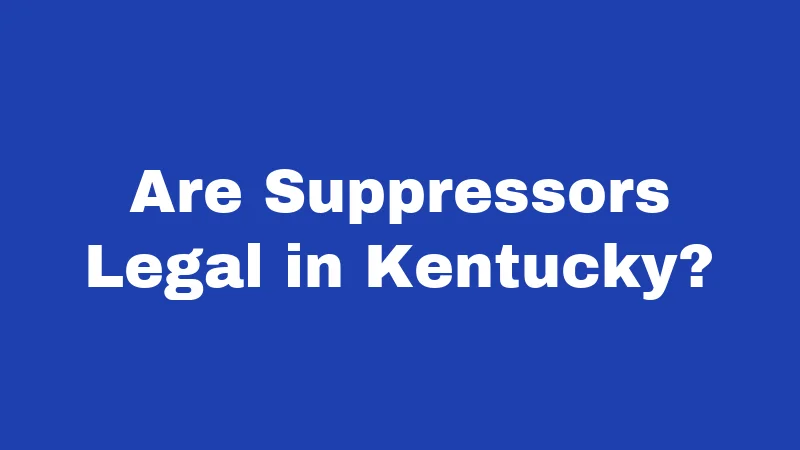 Suppressor Laws in Kentucky (2026): Big Changes You Should Know 1 Are Suppressors Legal in Kentucky?