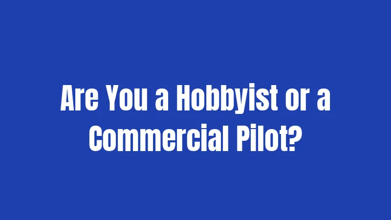Are You a Hobbyist or a Commercial Pilot?