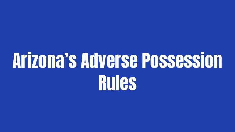 Arizona’s Adverse Possession Rules