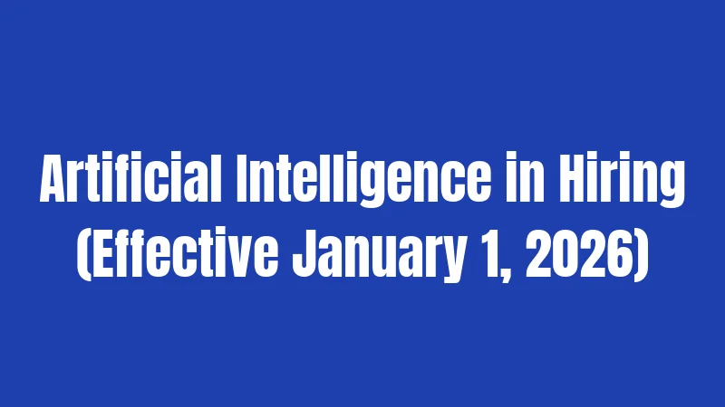 Artificial Intelligence in Hiring (Effective January 1, 2026)