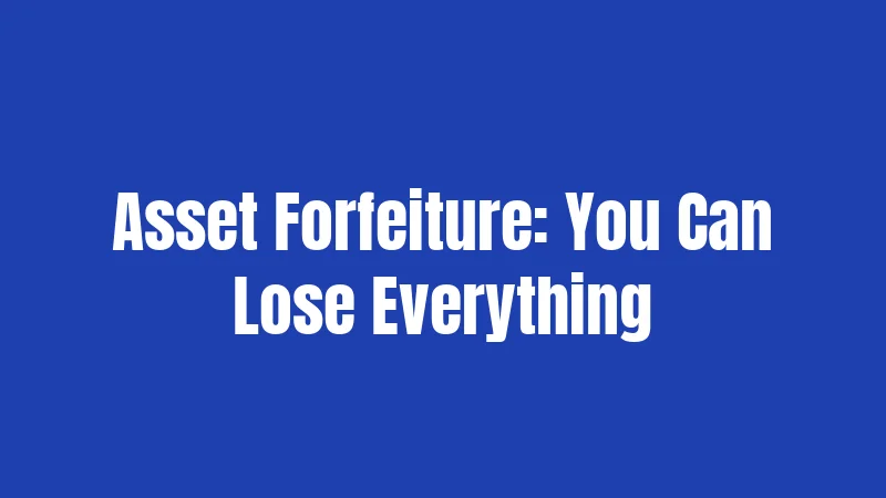 Asset Forfeiture: You Can Lose Everything
