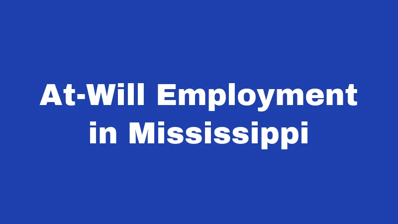 Employment Laws in Mississippi (2026): Your Rights at Work Explained 1 At-Will Employment in Mississippi