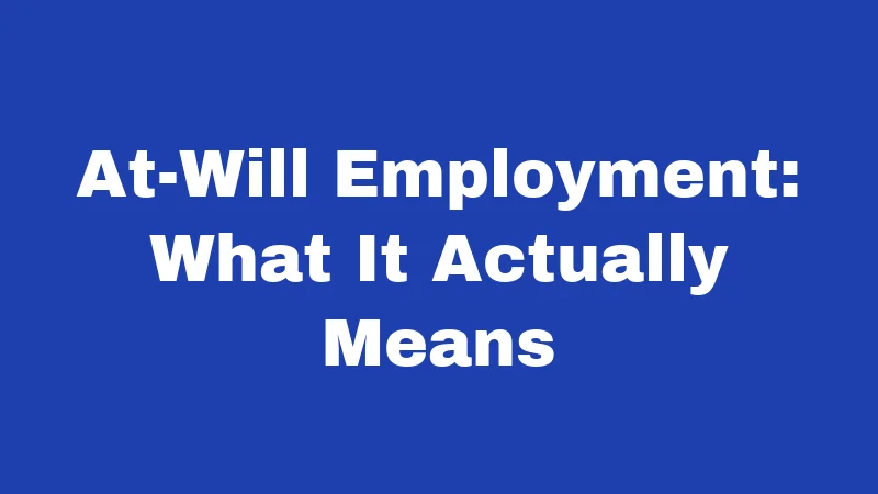 At-Will Employment: What It Actually Means