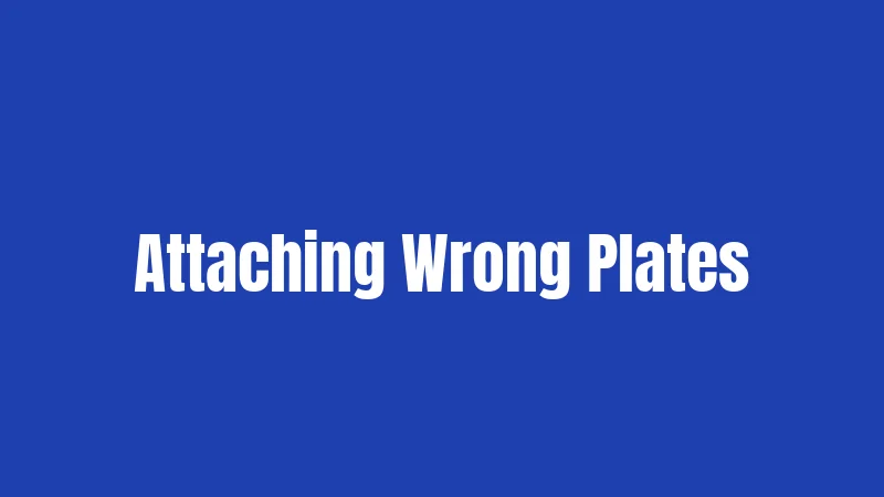 Attaching Wrong Plates