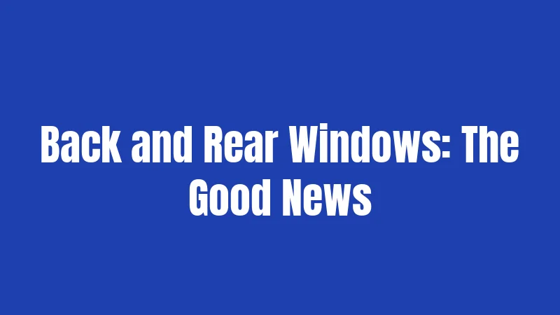 Back and Rear Windows: The Good News