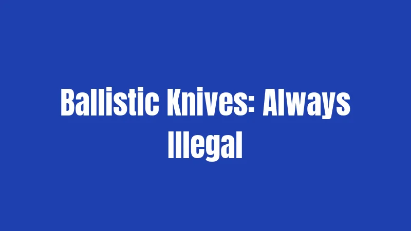 California Knife Laws in 2026: What Actually Changed 3 Ballistic Knives: Always Illegal