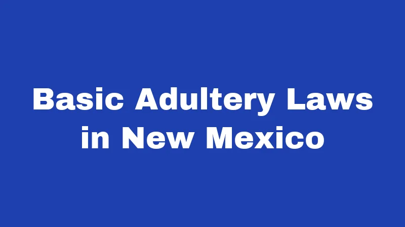 Adultery Laws in New Mexico (2026): The Truth Behind the Heartbreak 1 Basic Adultery Laws in New Mexico