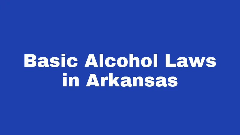 Alcohol Laws in Arkansas (2026): Sip Smart, Stay Legal 1 Basic Alcohol Laws in Arkansas
