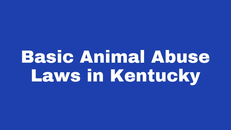 Animal Abuse Laws in Kentucky (2026): Penalties That May Shock You 1 Basic Animal Abuse Laws in Kentucky