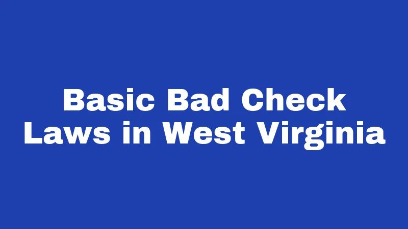 Bad Check Laws in West Virginia (2026): The $500 Line That Changes Everything 1 Basic Bad Check Laws in West Virginia
