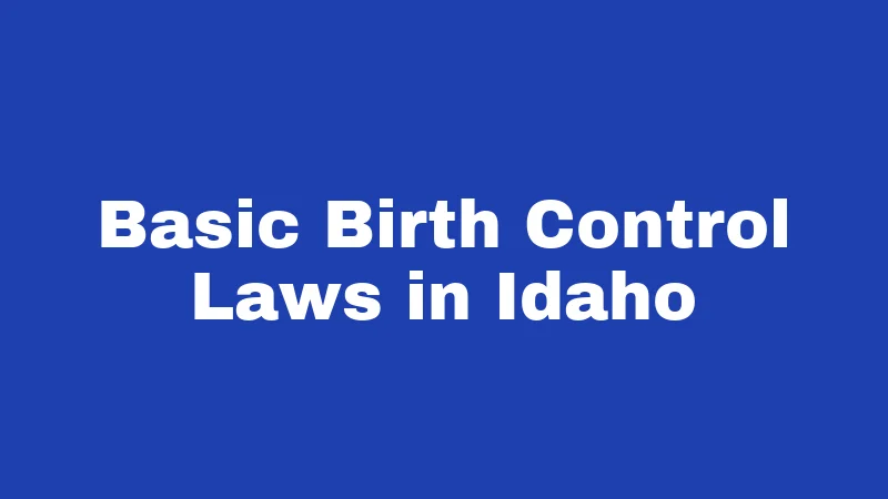 Birth Control Laws in Idaho (2026): New Rules for Minors 1 Basic Birth Control Laws in Idaho