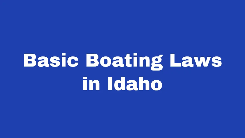 Boat Laws in Idaho (2026): The Rule Change Boaters Missed 1 Basic Boating Laws in Idaho