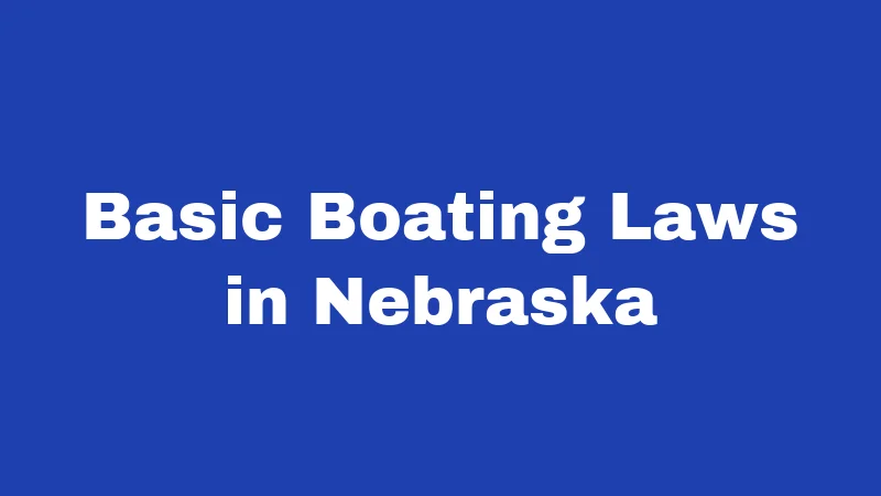 Boat Laws in Nebraska (2026): The Waterway Rules Every Boater Should Know 1 Basic Boating Laws in Nebraska