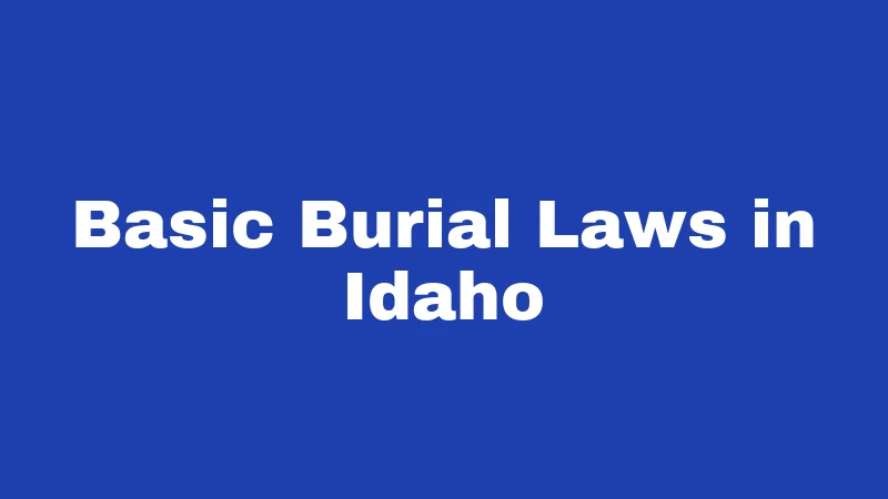 Burial Laws in Idaho (2026): Rules, Rights, and Resting Places 1 Basic Burial Laws in Idaho