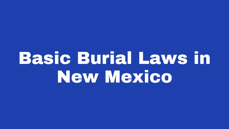 Burial Laws in New Mexico (2026): The Backyard Burial Truth 1 Basic Burial Laws in New Mexico