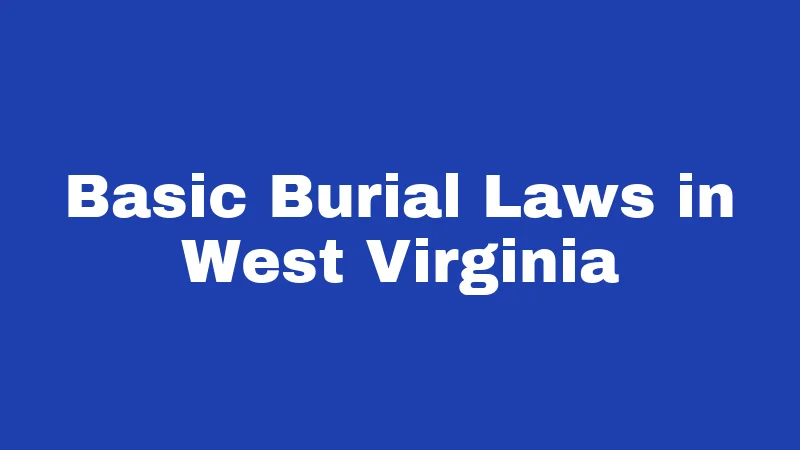 Burial Laws in West Virginia (2026): Backyard Graves, Permits, and Family Plots 1 Basic Burial Laws in West Virginia