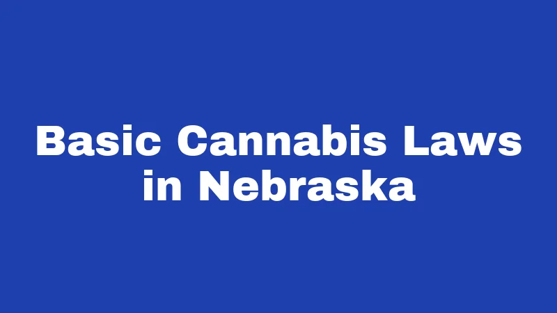Cannabis Laws in Nebraska (2026): The Long Road From Ballot to Reality 1 Basic Cannabis Laws in Nebraska