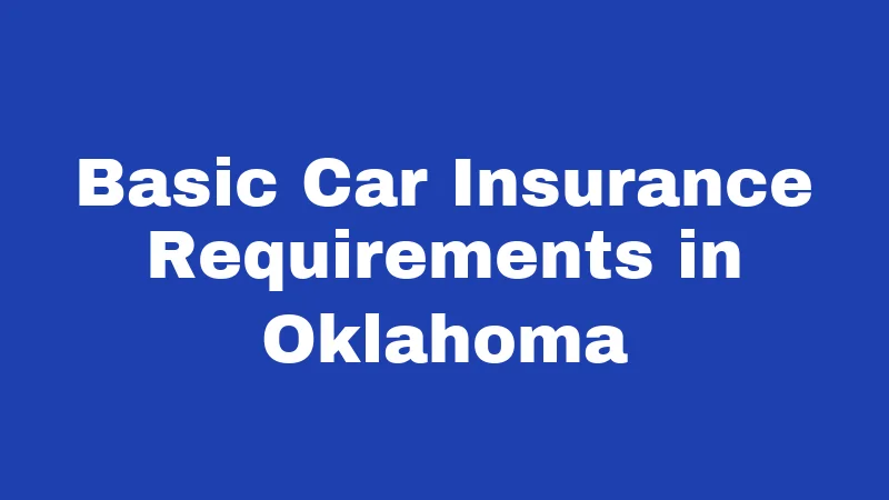 Car Insurance Laws in Oklahoma (2026): Your Simple Guide to Staying Legal 1 Basic Car Insurance Requirements in Oklahoma