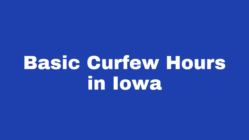 Curfew Laws in Iowa (2026): Times, Fines, and What Parents Must Know 1 Basic Curfew Hours in Iowa